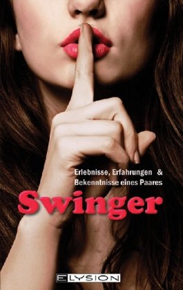  - Swinger - Erlebnisse, Erfahrungen und Bekenntnisse eines Paares