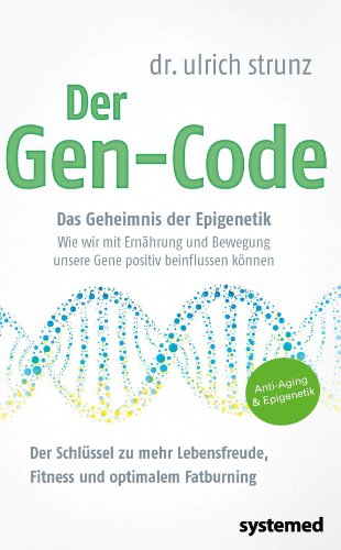  - Der Gen-Code - Das Geheimnis der Epigenetik - Wie wir mit Ernährung und Bewegung unsere Gene postiv beeinflussen können. Der Schlüssel zu mehr Lebensfreude; Fitness und optimalem Fatburning.