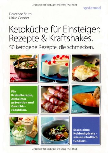  - Ketoküche für Einsteiger: Rezepte und Kraftshakes: Über 50 ketogene Rezepte zur Krebstherapie, Alzheimerprävention und Gewichtsreduktion