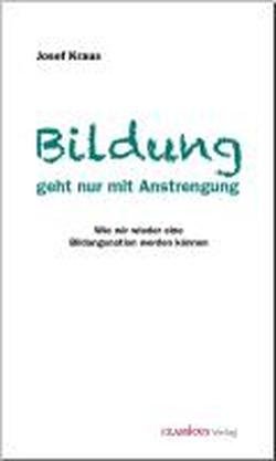  - Bildung geht nur mit Anstrengung: Wie wir wieder eine Bildungsnation werden können