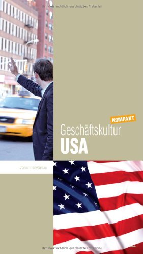  - Geschäftskultur USA kompakt: Wie Sie mit US-amerikanischen Geschäftspartnern, Kollegen und Mitarbeitern erfolgreich zusammenarbeiten