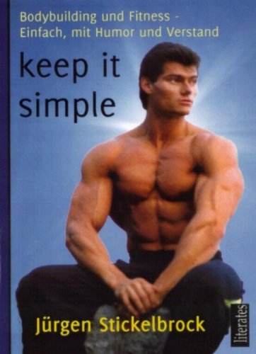  - keep it simple: Bodybuilding und Fitness - Einfach, mit Verstand und Humor