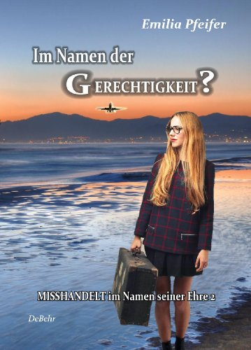  - Im Namen der Gerechtigkeit? - Misshandelt im Namen seiner Ehre Band 2 - Tatsachenroman