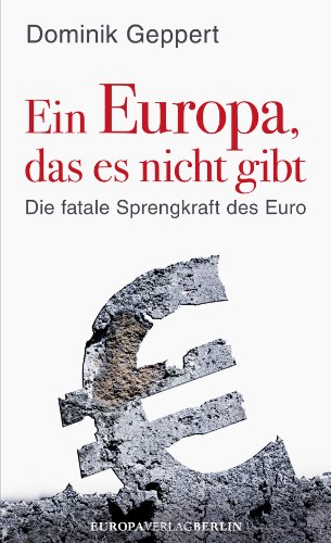  - Ein Europa, das es nicht gibt - Die fatale Sprengkraft des Euro Mit einem Vorwort von Udo DiFabio