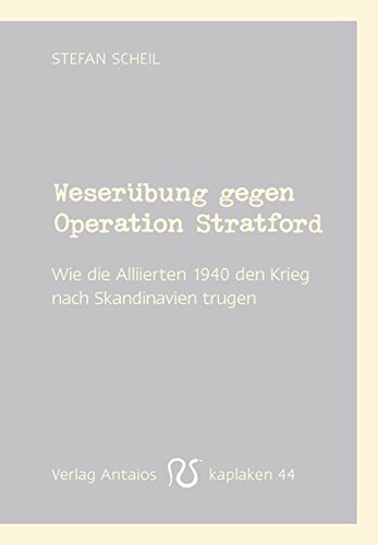  - Weserübung gegen Operation Stratford: Wie die Alliierten 1940 den Krieg nach Skandinavien trugen (Kaplaken)