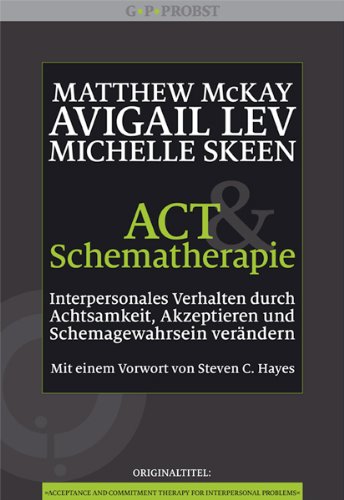  - ACT und Schematherapie. Interpersonales Verhalten durch Achtsamkeit, Akzeptieren und Schemagewahrsein verändern