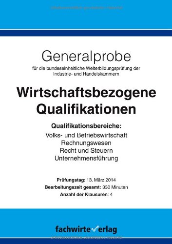  - Generalprobe: Wirtschaftsbezogene Qualifikationen: Klausurensatz mit Musterlösungen