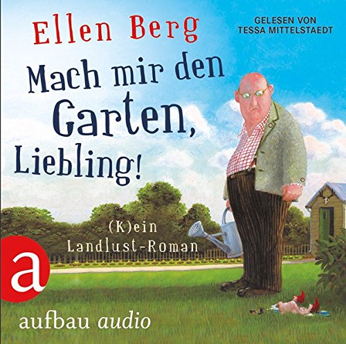  - Mach mir den Garten, Liebling!: (K)ein Landlust-Roman Gelesen von Tessa Mittelstaedt