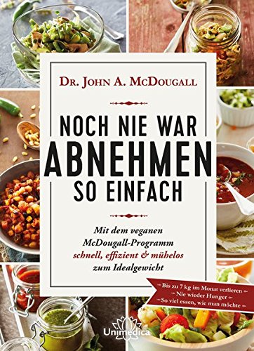  - Noch nie war Abnehmen so einfach: Mit dem veganen McDougall- Programm schnell, effizient und mühelos zum Idealgewicht- Bis zu 7 kg im Monat verlieren-Nie wieder Hunger- So viel essen, wie man möchte