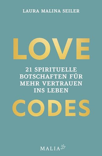 Seiler, Laura Malina - Love Codes - 21 spirituelle Botschaften für mehr Vertrauen ins Leben