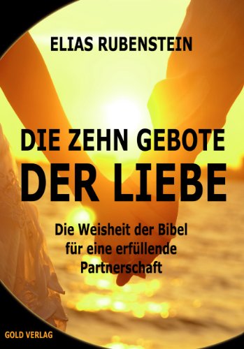  - Die zehn Gebote der Liebe: Die Weisheit der Bibel für eine erfüllende Partnerschaft