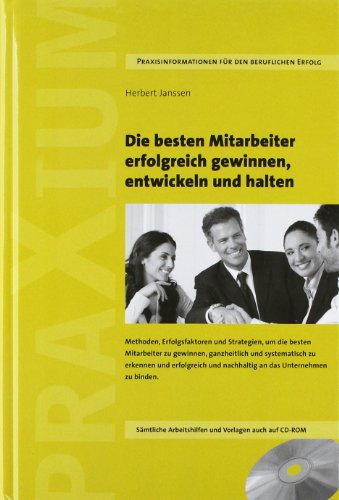  - Die besten Mitarbeiter erfolgreich gewinnen, entwickeln und halten: Methoden, Erfolgsfaktoren und Strategien, um die besten Mitarbeiter zu gewinnen, ... und nachhaltig an das Unternehmen zu binden