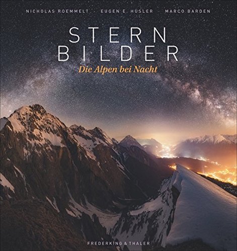  - Bildband Alpen: Sternbilder – Die Alpen bei Nacht: rare Aufnahmen und spektakuläre Bergfotografie der schönsten Berge in Italien, Deutschland und der Schweiz.