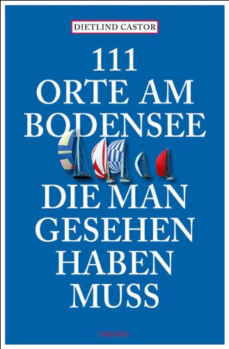  - 111 Orte am Bodensee, die man gesehen haben muss