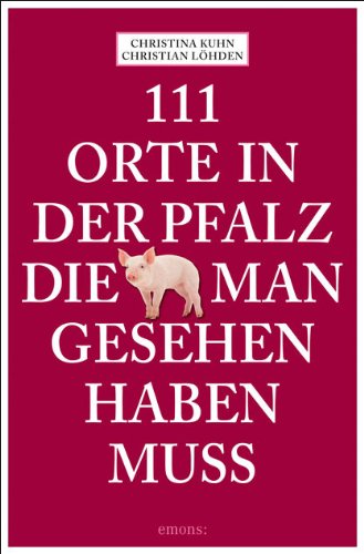  - 111 Orte in der Pfalz, die man gesehen haben muss