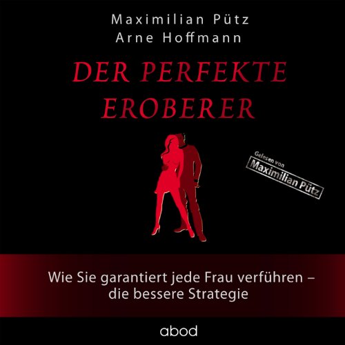  - Der perfekte Eroberer (ungekürzte Autorenlesung): Wie Sie garantiert jede Frau verführen - Die bessere Strategie