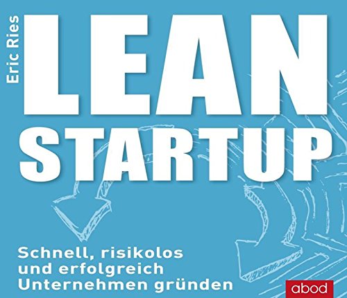  - Lean Startup: Schnell, risikolos und erfolgreich Unternehmen gründen