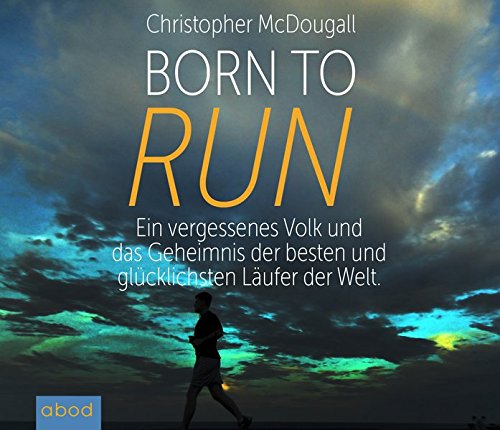  - Born to Run: Ein vergessenes Volk und das Geheimnis der besten und glücklichsten Läufer der Welt