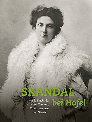  - Skandal bei Hofe!: Die Flucht der Luise von Toscana, Kronprinzessin von Sachsen