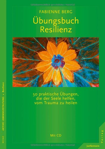  - Übungsbuch Resilienz: 50 praktische Übungen, die der Seele helfen, vom Trauma zu heilen. Mit CD