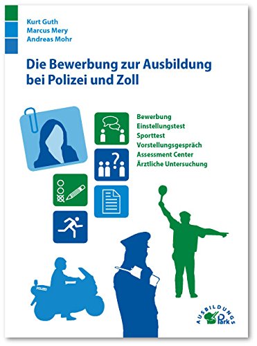  - Die Bewerbung zur Ausbildung bei Polizei und Zoll: Bewerbung, Einstellungstest, Vorstellungsgespräch, Sporttest und Assessment Center