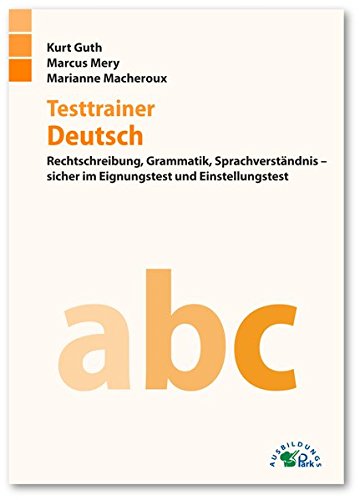  - Testtrainer Deutsch: Rechtschreibung, Grammatik, Sprachverständnis – sicher im Eignungstest und Einstellungstest