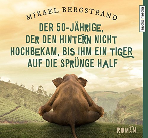 Bergstrand , Mikael - Der 50-Jährige, der den Hintern nicht hochbekam, bis ihm ein Tiger auf die Sprünge half: Roman