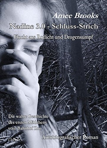  - Nadine - 3.0 Schluss-Strich - Flucht aus Rotlich und Drogensumpf - Die wahre Geschichte des ersten Mädchens vom Bahnhof Zoo - Autobiografischer Roman