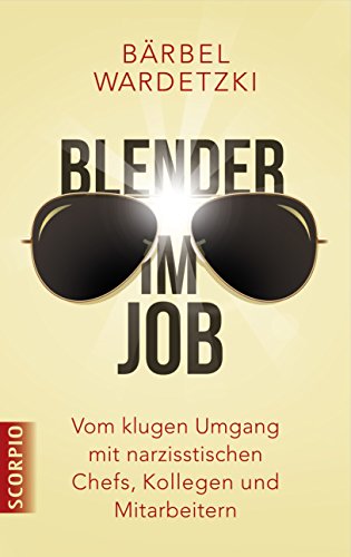  - Blender im Job: Vom klugen Umgang mit narzisstischen Chefs, Kollegen und Mitarbeitern