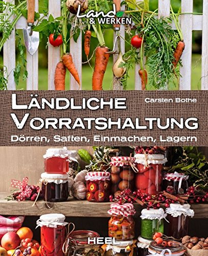  - Ländliche Vorratshaltung: Einmachen – Kochen – Konservieren (Land & Werken)