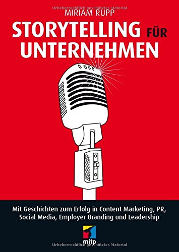  - Storytelling für Unternehmen: Mit Geschichten zum Erfolg in Content Marketing, PR, Social Media, Employer Branding und Leadership (mitp Business)