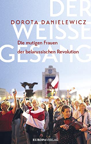 Danielewicz, Dorota - Der weiße Gesang - Die mutigen Frauen der belarussischen Revolution