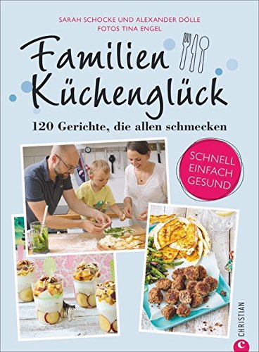  - Familienkochbuch: Familienküchenglück. 120 Gerichte, die allen schmecken. Ein Kochbuch für die ganze Familie. Schnelle, einfache und gesunde Familienküche. Kochen für Kinder leicht gemacht.