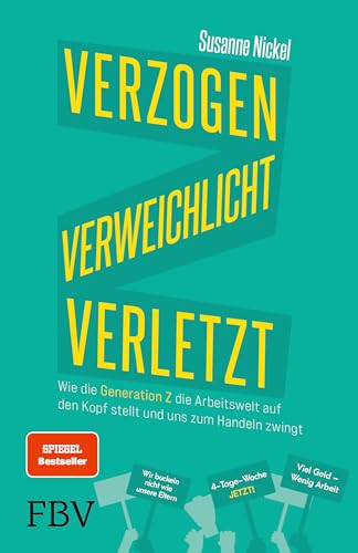 Nickel, Susanne - Verzogen, verweichlicht, verletzt - Wie die Generation Z die Arbeitswelt auf den Kopf stellt und uns zum Handeln zwingt