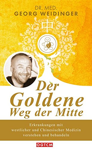  - Der Goldene Weg der Mitte: Erkrankungen mit westlicher und Chinesischer Medizin verstehen und behandeln