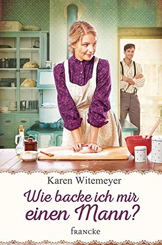 Witemeyer, Karen - Wie backe ich mir einen Mann?