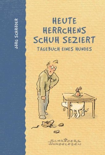  - Heute Herrchens Schuh seziert: Tagebuch eines Hundes