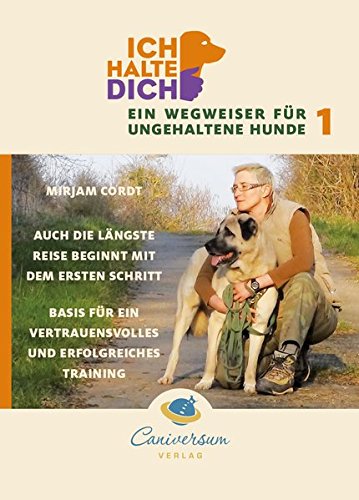  - Auch die längste Reise beginnt mit dem ersten Schritt. Basis für ein vertrauensvolles und erfolgreiches Training (Ich halte dich - Ein Wegweise für ungehaltene Hunde)