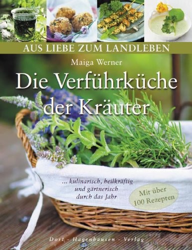  - Die Verführküche der Kräuter: Kulinarisch, heilkräftig und gärtnerisch durch das Jahr (Aus Liebe zum Landleben): Kulinarisch, heilkräftig und gärtnerisch durch das Jahr (Mit über 100 Rezepten)