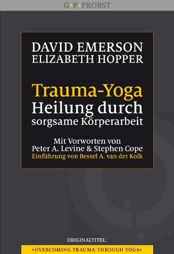  - Trauma-Yoga: Heilung durch sorgsame Körperarbeit. Therapiebegleitende Übungen für Traumatherapeuten, Yogalehrer und alle, die ihren Körper heilen ... ... Cope. Einführung von Bessel A. van der Kolk