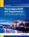  - Erfolgreich als Importeur: Ein Wegweiser für den Aufbau des Import-Geschäftes mit den interessantesten Informations- und Bezugsquellen weltweit