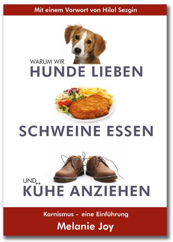  - Warum wir Hunde lieben, Schweine essen und Kühe anziehen: Karnismus - eine Einführung