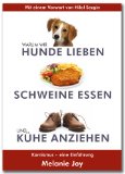  - Why We Love Dogs, Eat Pigs, and Wear Cows: An Introduction to Carnism: The Belief System That Enables Us to Eat Some Animals and Not Others