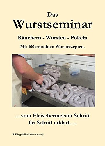  - Das Wurstseminar: Räuchern-Wursten-Pökeln Mit 100 erprobten Wurstrezepten