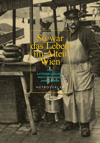  - So war das Leben im alten Wien: Von Lavendelfrauen, Wäschermädeln und Fiakern