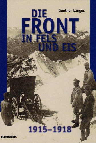  - Die Front in Fels und Eis. Der Weltkrieg 1915 - 1918 im Hochgebirge