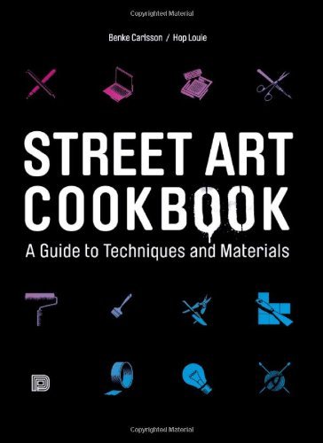  - Street Art Cookbook: A Guide to Techniques and Materials